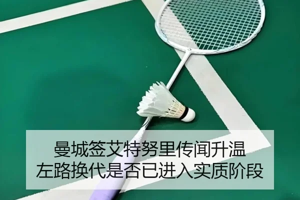 曼城签艾特努里传闻升温 左路换代是否已进入实质阶段